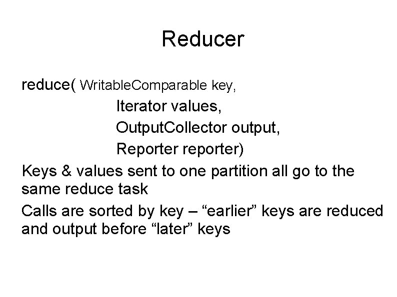Reducer reduce( Writable. Comparable key, Iterator values, Output. Collector output, Reporter reporter) Keys & Reducer reduce( Writable. Comparable key, Iterator values, Output. Collector output, Reporter reporter) Keys &