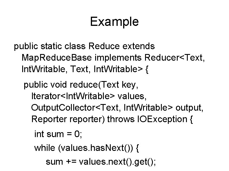 Example public static class Reduce extends Map. Reduce. Base implements Reducer<Text, Int. Writable, Text, Example public static class Reduce extends Map. Reduce. Base implements Reducer<Text, Int. Writable, Text,