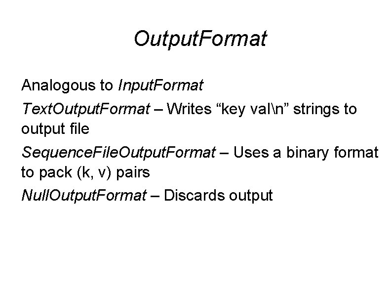 Output. Format Analogous to Input. Format Text. Output. Format – Writes “key valn” strings Output. Format Analogous to Input. Format Text. Output. Format – Writes “key valn” strings