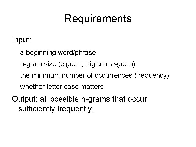 Requirements Input: a beginning word/phrase n-gram size (bigram, trigram, n-gram) the minimum number of Requirements Input: a beginning word/phrase n-gram size (bigram, trigram, n-gram) the minimum number of
