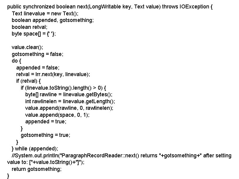public synchronized boolean next(Long. Writable key, Text value) throws IOException { Text linevalue = public synchronized boolean next(Long. Writable key, Text value) throws IOException { Text linevalue =