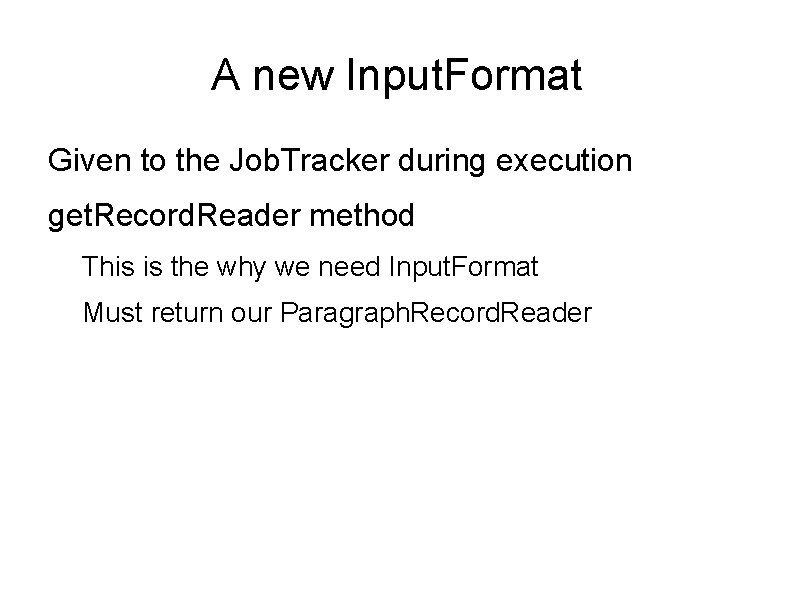 A new Input. Format Given to the Job. Tracker during execution get. Record. Reader A new Input. Format Given to the Job. Tracker during execution get. Record. Reader