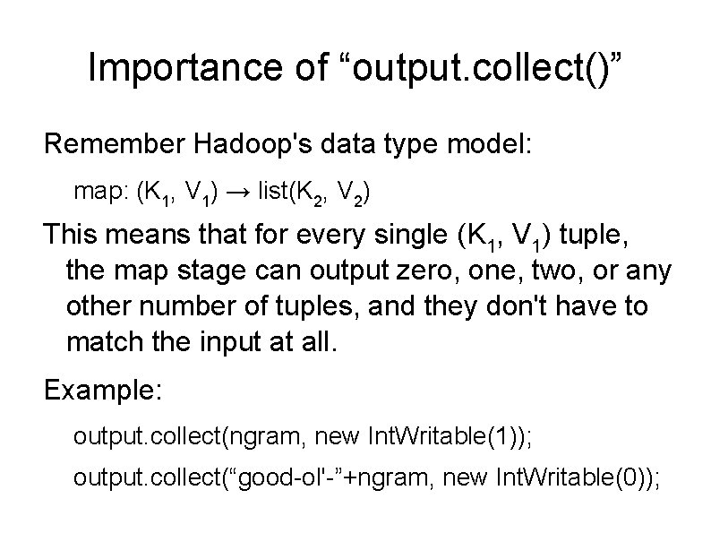 Importance of “output. collect()” Remember Hadoop's data type model: map: (K 1, V 1) Importance of “output. collect()” Remember Hadoop's data type model: map: (K 1, V 1)