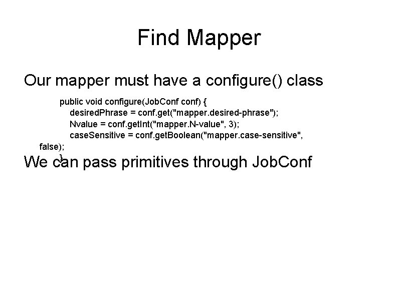 Find Mapper Our mapper must have a configure() class public void configure(Job. Conf conf) Find Mapper Our mapper must have a configure() class public void configure(Job. Conf conf)