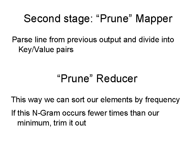 Second stage: “Prune” Mapper Parse line from previous output and divide into Key/Value pairs Second stage: “Prune” Mapper Parse line from previous output and divide into Key/Value pairs