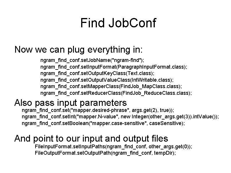 Find Job. Conf Now we can plug everything in: ngram_find_conf. set. Job. Name("ngram-find"); ngram_find_conf. Find Job. Conf Now we can plug everything in: ngram_find_conf. set. Job. Name("ngram-find"); ngram_find_conf.
