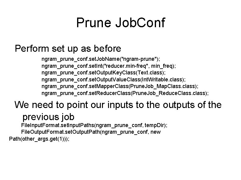 Prune Job. Conf Perform set up as before ngram_prune_conf. set. Job. Name("ngram-prune"); ngram_prune_conf. set. Prune Job. Conf Perform set up as before ngram_prune_conf. set. Job. Name("ngram-prune"); ngram_prune_conf. set.