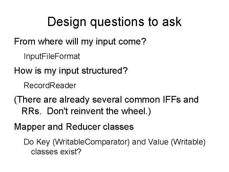 Design questions to ask From where will my input come? Input. File. Format How Design questions to ask From where will my input come? Input. File. Format How