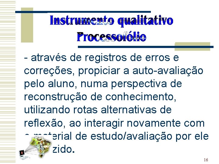 - através de registros de erros e correções, propiciar a auto-avaliação pelo aluno, numa