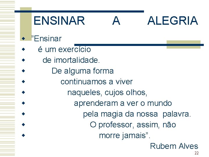 ENSINAR w w w w w A ALEGRIA ”Ensinar é um exercício de imortalidade.