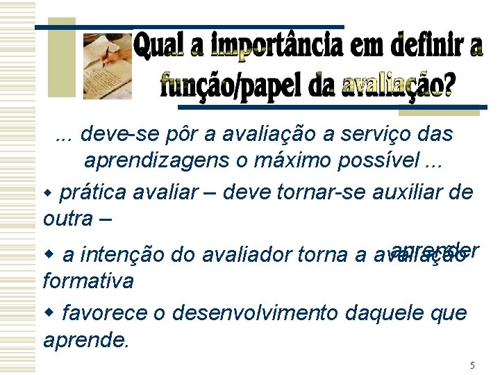 . . . deve-se pôr a avaliação a serviço das aprendizagens o máximo possível.