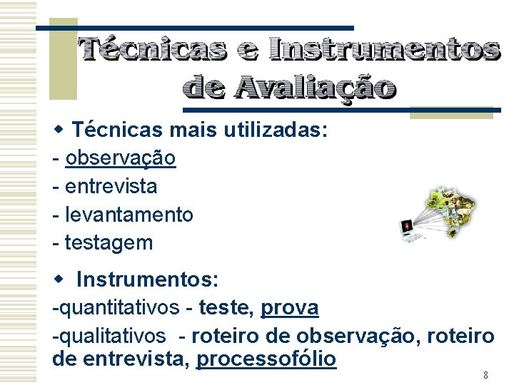 w Técnicas mais utilizadas: - observação - entrevista - levantamento - testagem w Instrumentos: