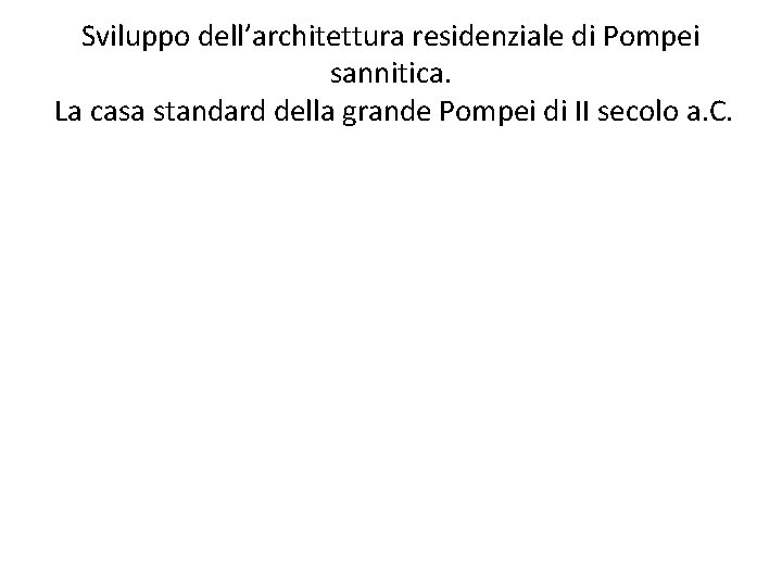 Sviluppo dell’architettura residenziale di Pompei sannitica. La casa standard della grande Pompei di II