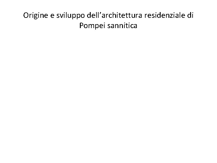 Origine e sviluppo dell’architettura residenziale di Pompei sannitica 