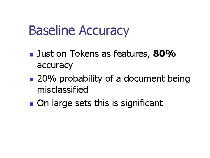 Baseline Accuracy n n n Just on Tokens as features, 80% accuracy 20% probability