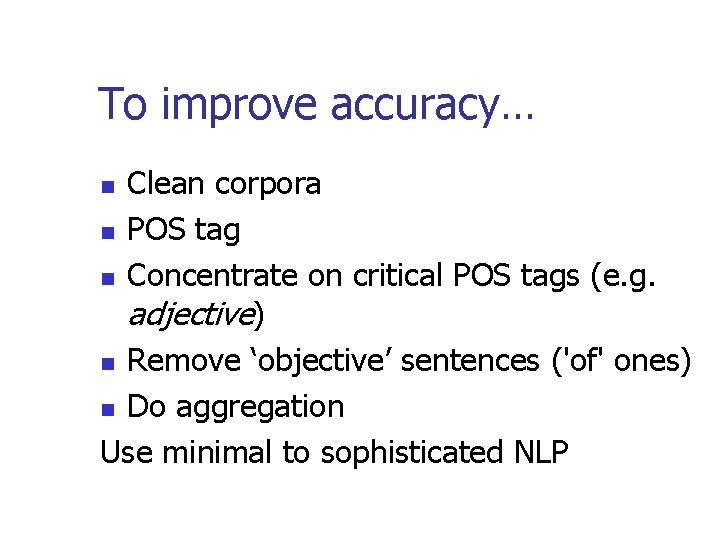 To improve accuracy… Clean corpora n POS tag n Concentrate on critical POS tags