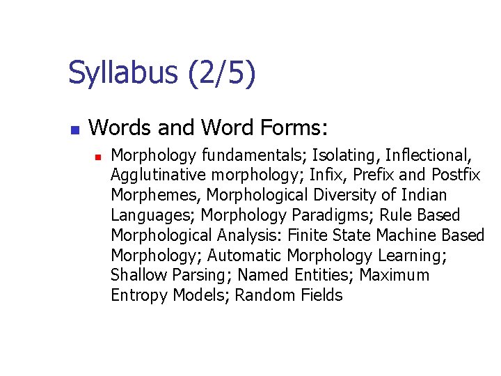 Syllabus (2/5) n Words and Word Forms: n Morphology fundamentals; Isolating, Inflectional, Agglutinative morphology;