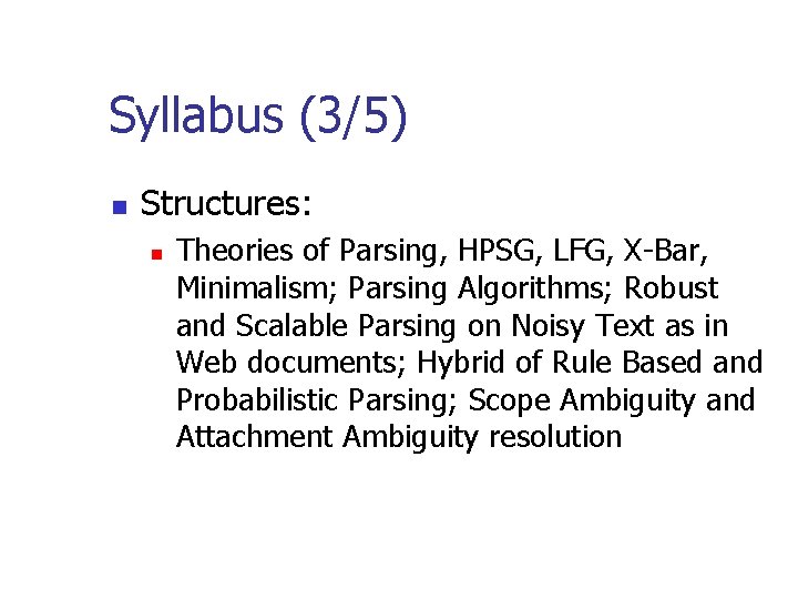 Syllabus (3/5) n Structures: n Theories of Parsing, HPSG, LFG, X-Bar, Minimalism; Parsing Algorithms;