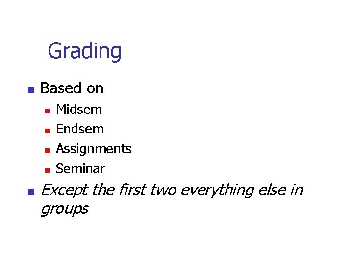 Grading n Based on n n Midsem Endsem Assignments Seminar Except the first two