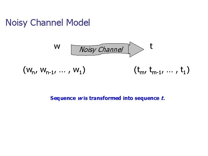 Noisy Channel Model w Noisy Channel (wn, wn-1, … , w 1) t (tm,