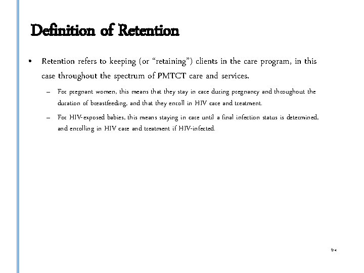 Definition of Retention • Retention refers to keeping (or “retaining”) clients in the care