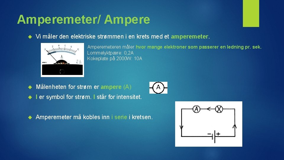 Amperemeter/ Ampere Vi måler den elektriske strømmen i en krets med et amperemeter. Amperemeteren