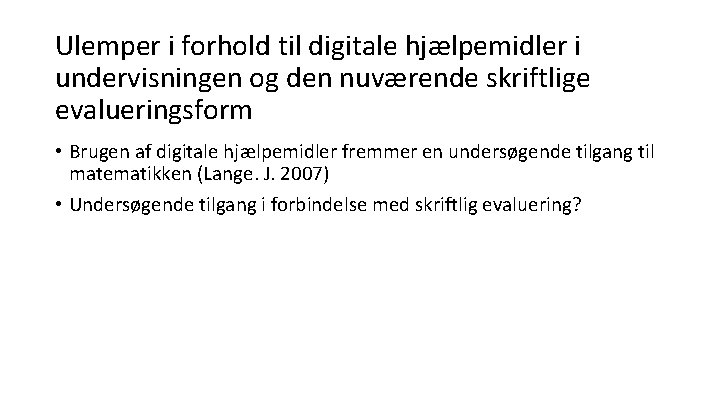 Ulemper i forhold til digitale hjælpemidler i undervisningen og den nuværende skriftlige evalueringsform •