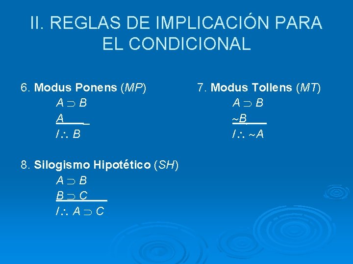 II. REGLAS DE IMPLICACIÓN PARA EL CONDICIONAL 6. Modus Ponens (MP) A B A____