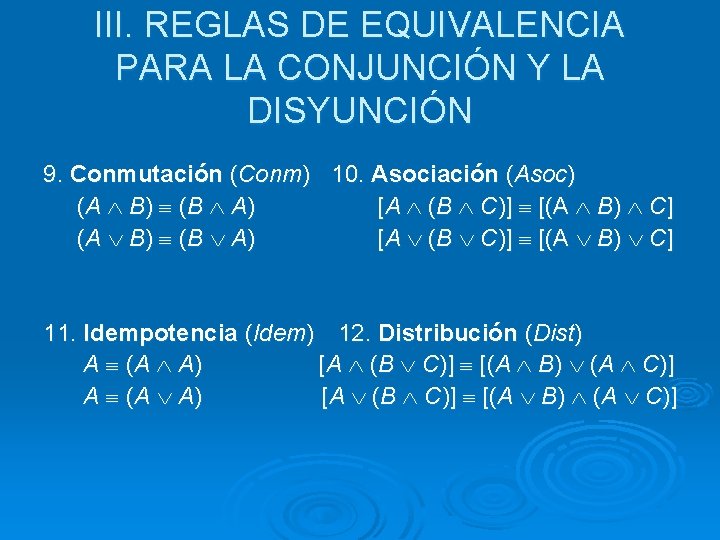 III. REGLAS DE EQUIVALENCIA PARA LA CONJUNCIÓN Y LA DISYUNCIÓN 9. Conmutación (Conm) 10.