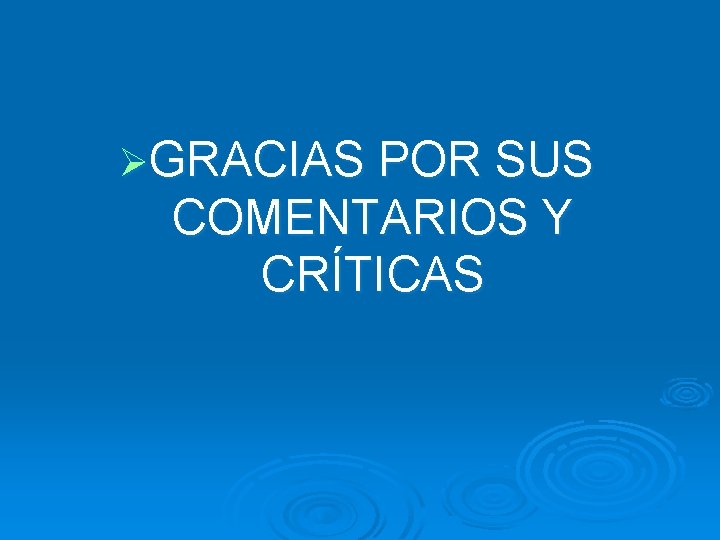 ØGRACIAS POR SUS COMENTARIOS Y CRÍTICAS 