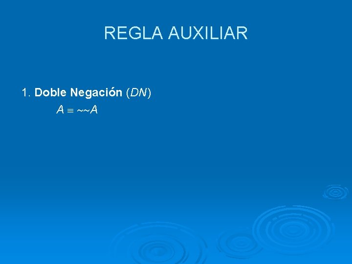 REGLA AUXILIAR 1. Doble Negación (DN) A A 