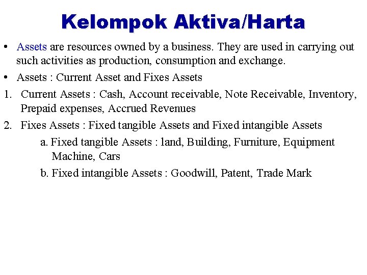 Kelompok Aktiva/Harta • Assets are resources owned by a business. They are used in