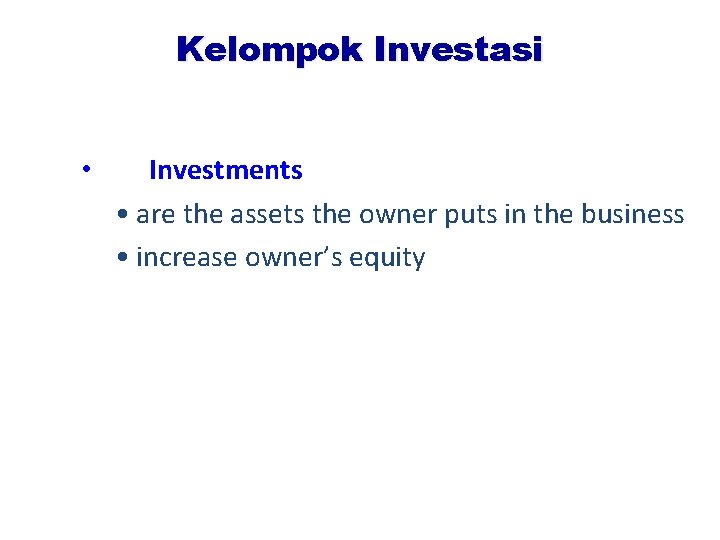 Kelompok Investasi • Investments • are the assets the owner puts in the business