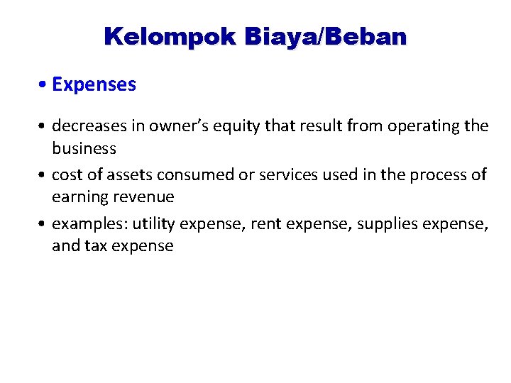Kelompok Biaya/Beban • Expenses • decreases in owner’s equity that result from operating the