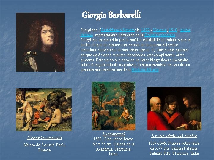 Giorgio Barbarelli Giorgione, (Castelfranco Véneto; h. 1477 - Venecia, 1510), pintor italiano, representante destacado