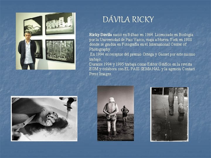 DÁVILA RICKY Ricky Dávila nació en Bilbao en 1964. Licenciado en Biología por la