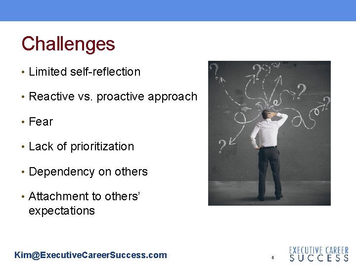 Challenges • Limited self-reflection • Reactive vs. proactive approach • Fear • Lack of Challenges • Limited self-reflection • Reactive vs. proactive approach • Fear • Lack of