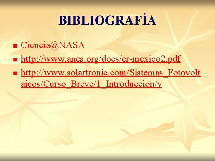 BIBLIOGRAFÍA n n n Ciencia@NASA http: //www. anes. org/docs/er-mexico 2. pdf http: //www. solartronic.