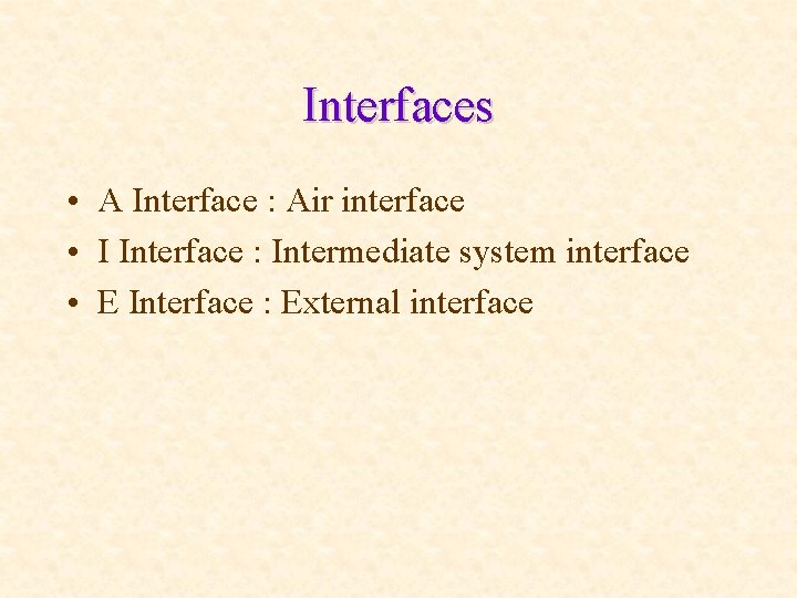 Interfaces • A Interface : Air interface • I Interface : Intermediate system interface