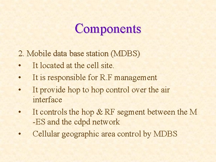 Components 2. Mobile data base station (MDBS) • It located at the cell site.