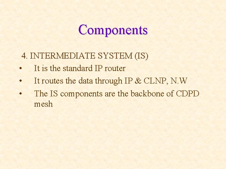 Components 4. INTERMEDIATE SYSTEM (IS) • It is the standard IP router • It