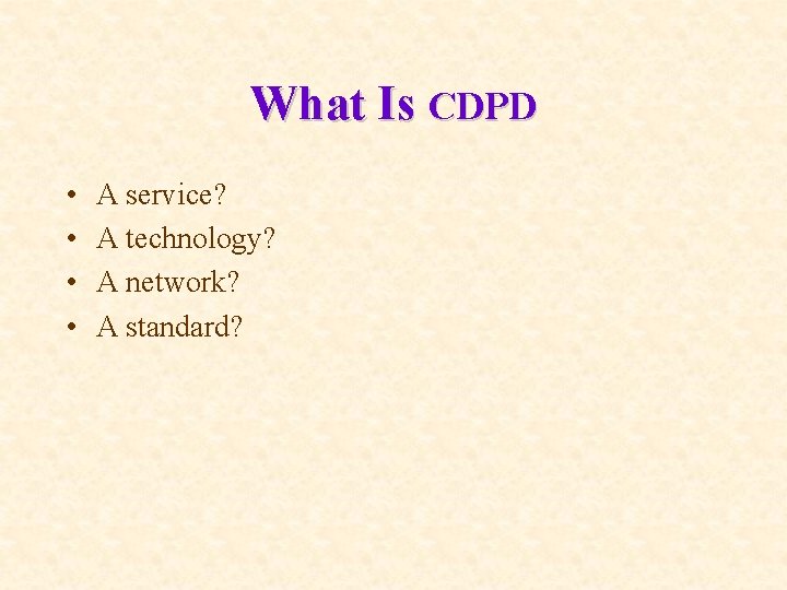 What Is CDPD • • A service? A technology? A network? A standard? 