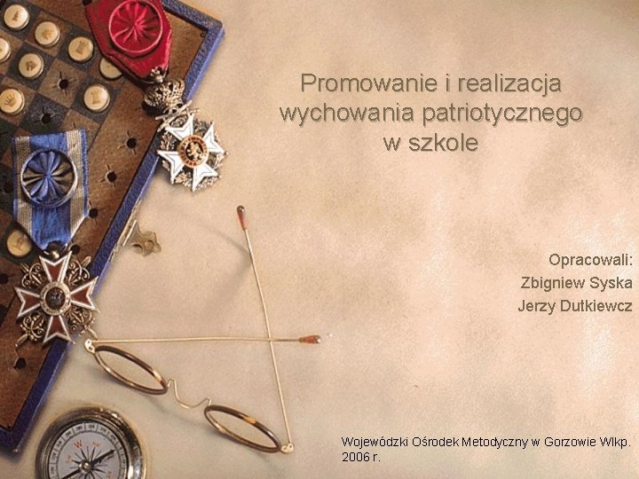 Promowanie i realizacja wychowania patriotycznego w szkole Opracowali: Zbigniew Syska Jerzy Dutkiewcz Wojewódzki Ośrodek