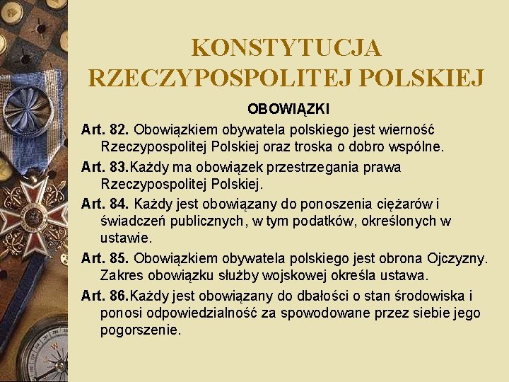 KONSTYTUCJA RZECZYPOSPOLITEJ POLSKIEJ OBOWIĄZKI Art. 82. Obowiązkiem obywatela polskiego jest wierność Rzeczypospolitej Polskiej oraz