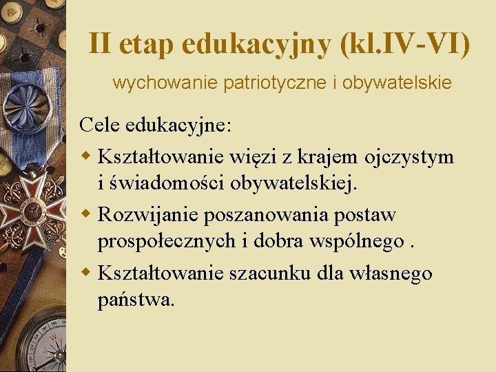 II etap edukacyjny (kl. IV-VI) wychowanie patriotyczne i obywatelskie Cele edukacyjne: w Kształtowanie więzi