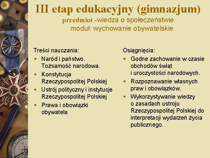 III etap edukacyjny (gimnazjum) przedmiot -wiedza o społeczeństwie moduł: wychowanie obywatelskie Treści nauczania: w