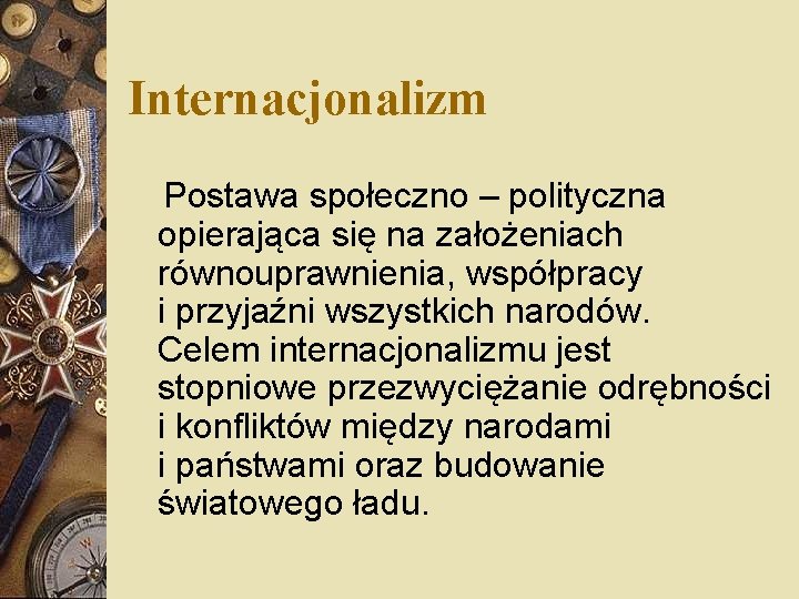 Internacjonalizm Postawa społeczno – polityczna opierająca się na założeniach równouprawnienia, współpracy i przyjaźni wszystkich