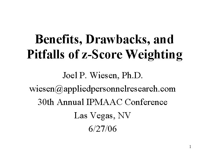 Benefits, Drawbacks, and Pitfalls of z-Score Weighting Joel P. Wiesen, Ph. D. wiesen@appliedpersonnelresearch. com