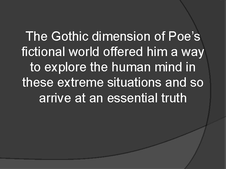 The Gothic dimension of Poe’s fictional world offered him a way to explore the