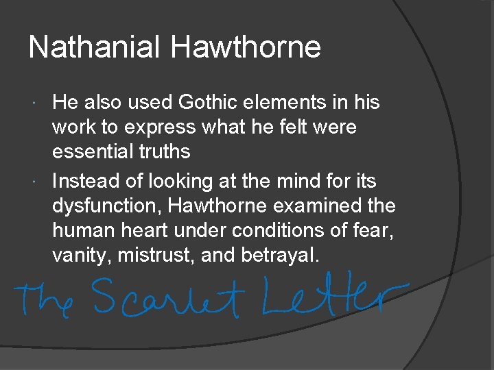Nathanial Hawthorne He also used Gothic elements in his work to express what he